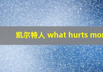 凯尔特人 what hurts more